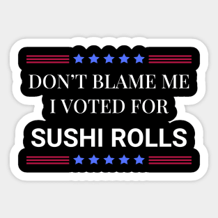 Don't Blame Me I Voted For Sushi Rolls Sticker